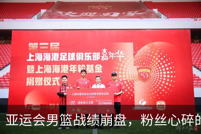 亚运会男篮战绩崩盘，粉丝心碎的瞬间